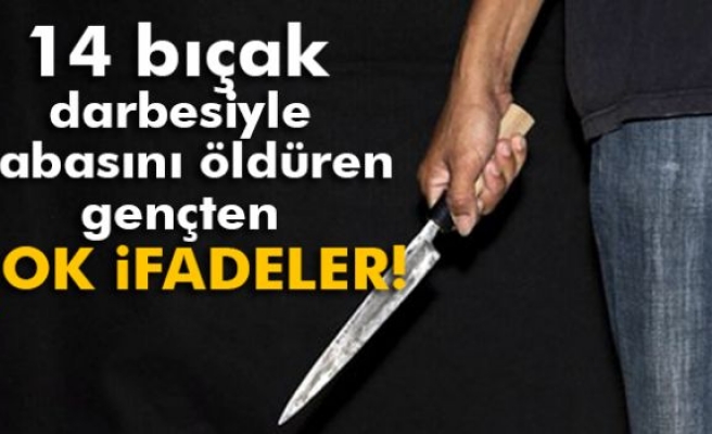 Babasını öldüren gençten şok ifadeler