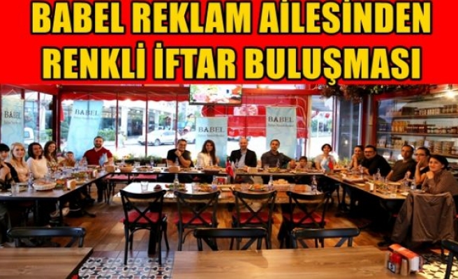 BABEL REKLAM AİLESİNDEN RENKLİ İFTAR BULUŞMASI