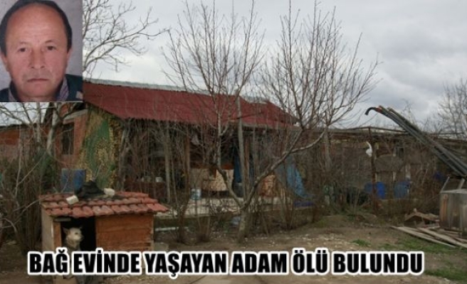 Bağ evinde yaşayan adam ölü bulundu