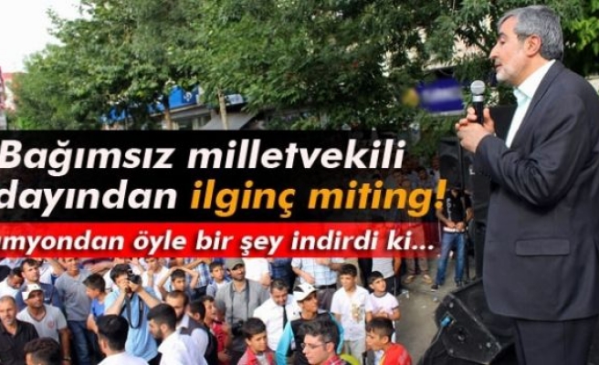 Bağımsız milletvekili adayından ilginç miting!