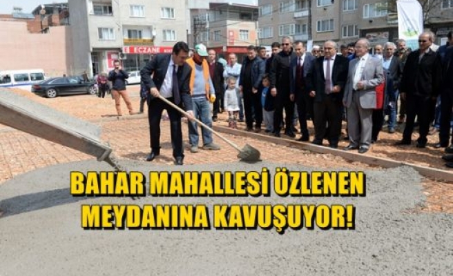 Bahar Mahallesi Özlenen Meydanına Kavuşuyor