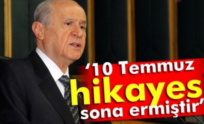 Bahçeli: '10 Temmuz hikayesi sona ermiştir'