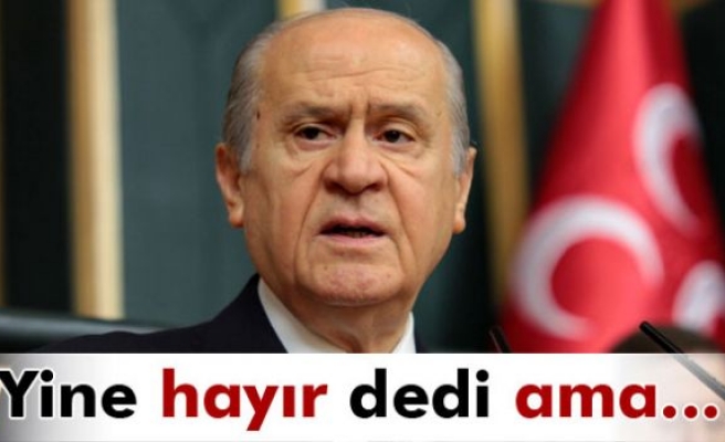 Bahçeli bu kez hayır demedi