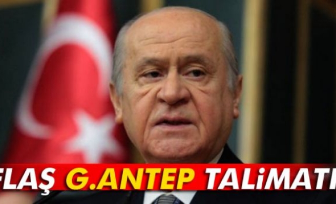 Bahçeli’den flaş Gaziantep talimatı!