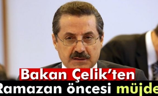 Bakan Çelik'ten Ramazan öncesi vatandaşa müjde