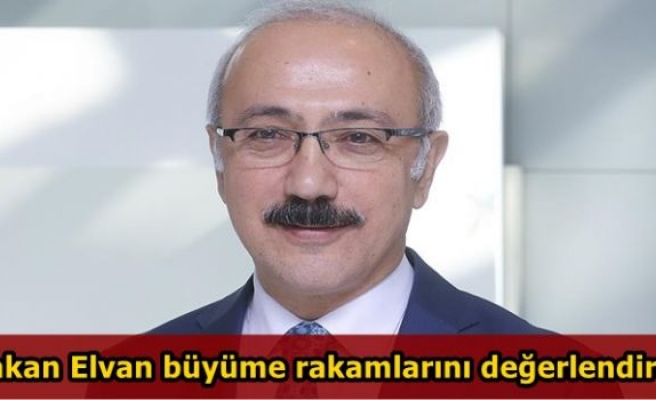 Bakan Elvan büyüme rakamlarını değerlendirdi