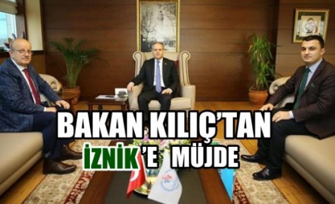 Bakan KILIÇ’tan İznik’e Müjde