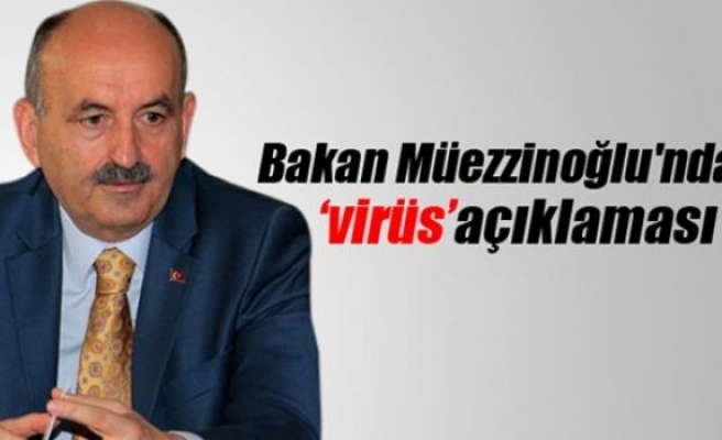 Bakan Müezzinoğlu'ndan ‘virüs’ açıklaması