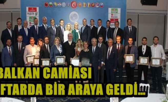 BALKAN CAMİASI İFTARDA BİR ARAYA GELDİ…