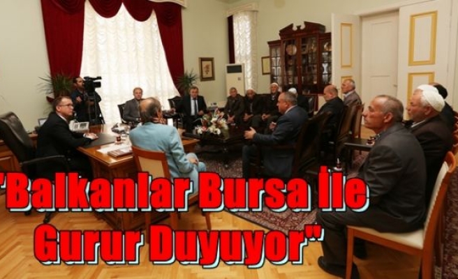 “Balkanlar Bursa İle Gurur Duyuyor“