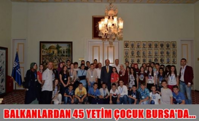 Balkanlardan 45 yetim çocuk Bursa'da