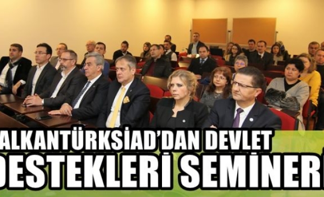  BALKANTÜRKSİAD’DAN DEVLET DESTEKLERİ SEMİNERİ…