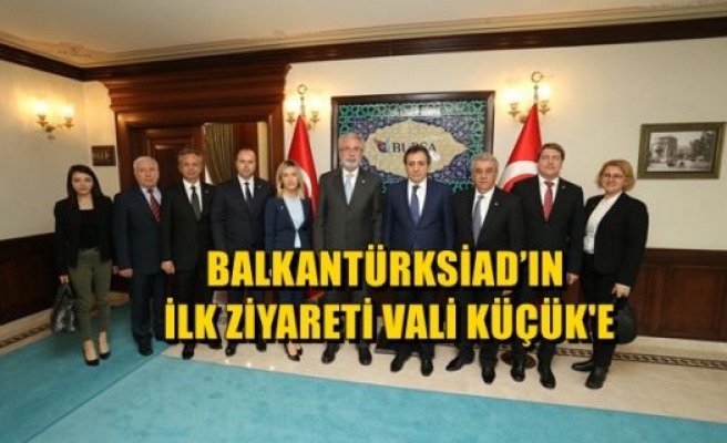 BALKANTÜRKSİAD’ın İlk Ziyareti Vali KÜÇÜK'e.