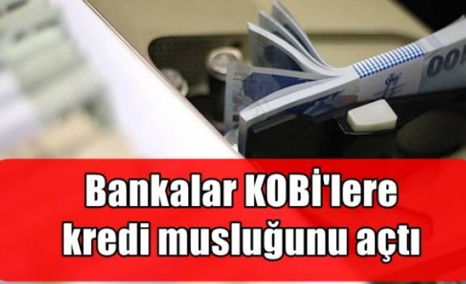 Bankalar KOBİ'lere kredi musluğunu açtı