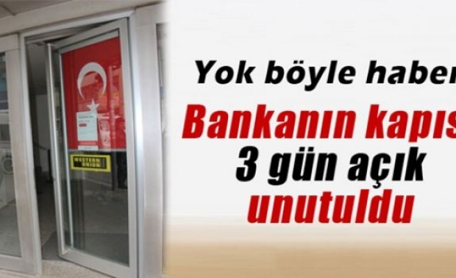 Bankanın kapısı üç gün açık unutuldu