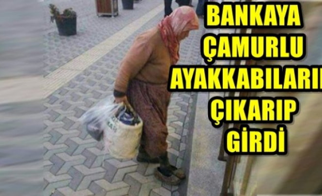 Bankaya çamurlu ayakkabılarını çıkarıp girdi