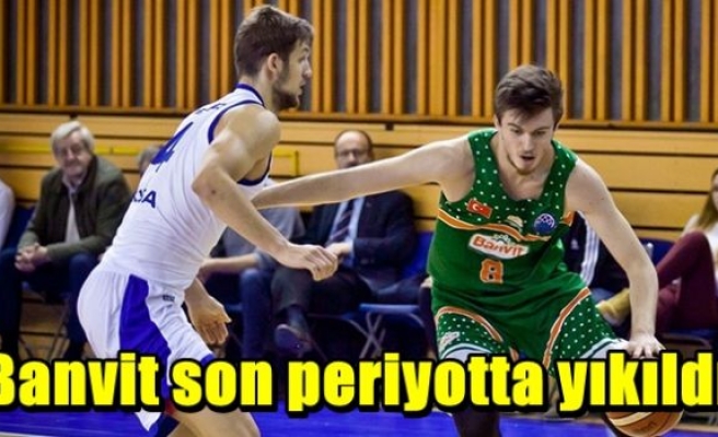 Banvit son periyotta yıkıldı