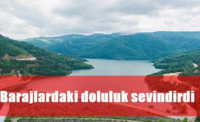 Barajlardaki doluluk sevindirdi