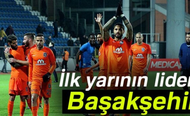 BAŞAKŞEHİR İLK YARIYI LİDER BİTİRDİ!