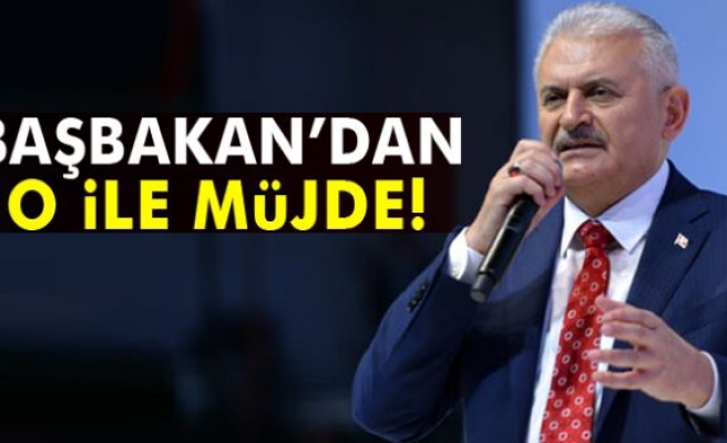 Başbakan Binali Yıldırım'dan o ile müjde