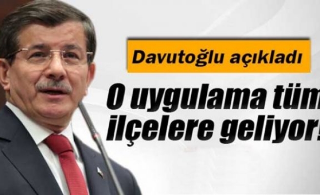 Başbakan Davutoğlu açıkladı: Tüm ilçelerde olacak