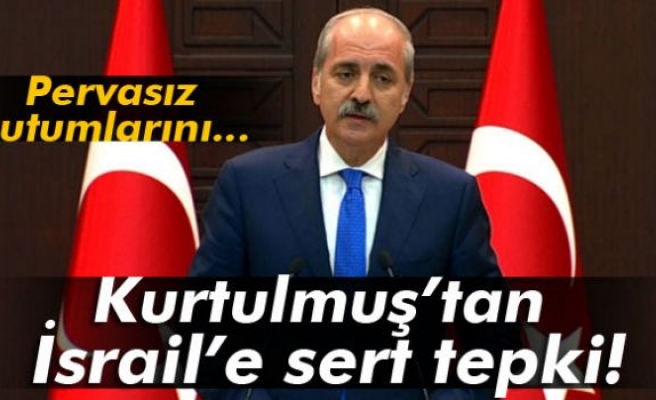 Başbakan Yardımcısı Kurtulmuş’tan İsrail’e sert tepki!