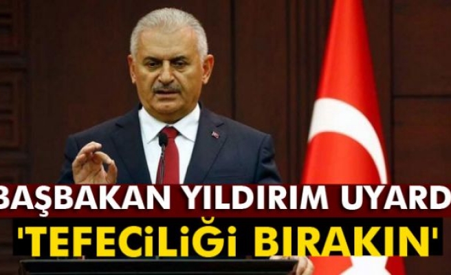 Başbakan Yıldırım'dan bankacılara uyarı: 'Tefeciliği bırakın'