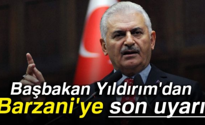 Başbakan Yıldırım'dan Barzani'ye son uyarı