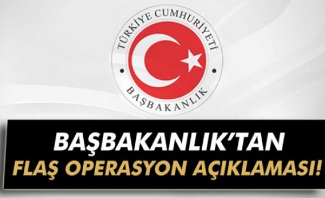 Başbakanlık'tan flaş operasyon açıklaması!