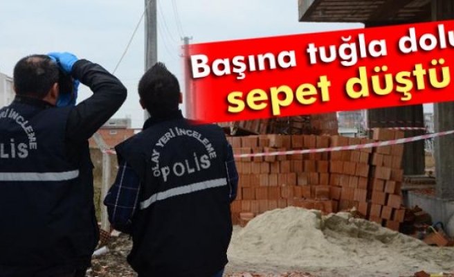 Başına tuğla dolu sepet düştü