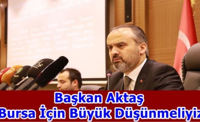 Başkan Aktaş: Bursa İçin Büyük Düşünmeliyiz