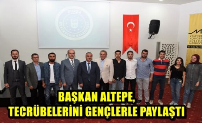 BAŞKAN ALTEPE, TECRÜBELERİNİ GENÇLERLE PAYLAŞTI