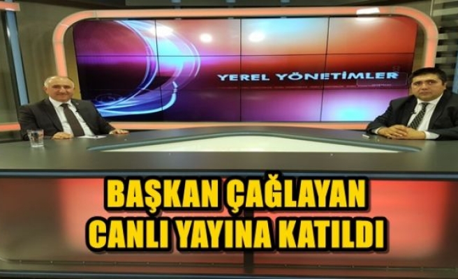 BAŞKAN ÇAĞLAYAN CANLI YAYINA KATILDI