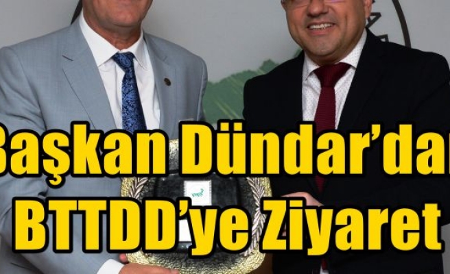 Başkan Dündar’dan BTTDD’ye Ziyaret 