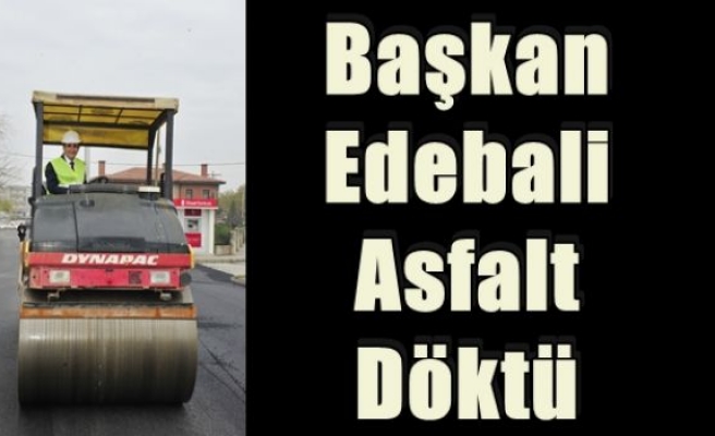 Başkan Edebali Asfalt Döktü