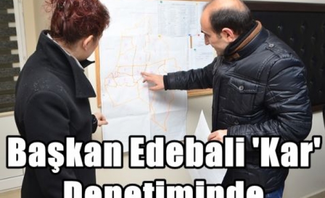 Başkan Edebali 'Kar' Denetiminde