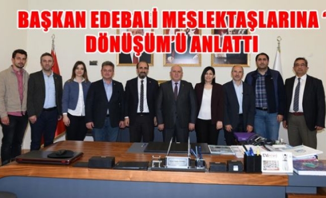 BAŞKAN EDEBALİ MESLEKTAŞLARINA ‘DÖNÜŞÜM’Ü ANLATTI