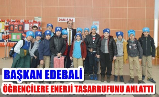 Başkan Edebali öğrencilere enerji tasarrufunu anlattı