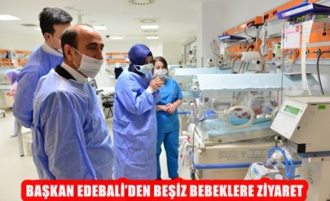 Başkan Edebali'den Beşiz Bebeklere Ziyaret