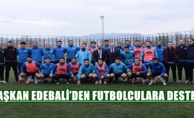 BAŞKAN EDEBALİ’DEN FUTBOLCULARA DESTEK