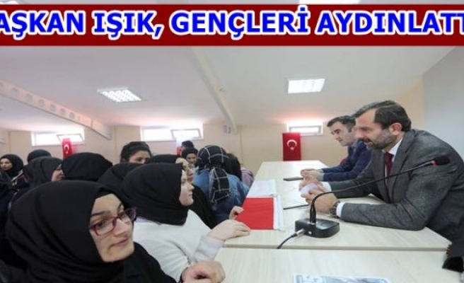 BAŞKAN IŞIK, GENÇLERİ AYDINLATTI