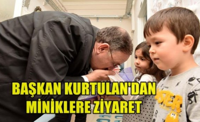 Başkan Kurtulan'dan Miniklere Ziyaret