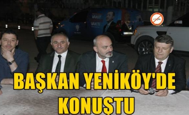 BAŞKAN YENİKÖY'DE KONUŞTU