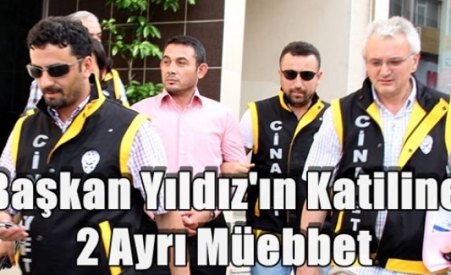 Başkan Yıldız'ın Katiline 2 Ayrı Müebbet