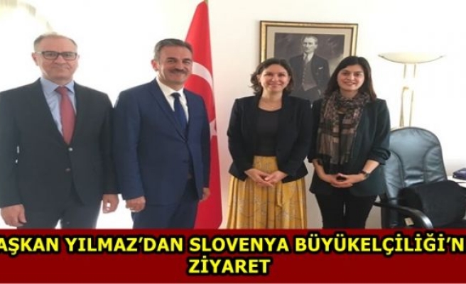 BAŞKAN YILMAZ’DAN SLOVENYA BÜYÜKELÇİLİĞİ’NE ZİYARET