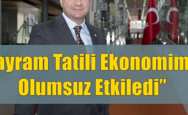 “Bayram Tatili Ekonomimizi Olumsuz Etkiledi”