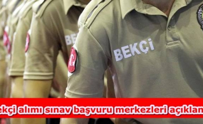 Bekçi alımı sınav başvuru merkezleri açıklandı