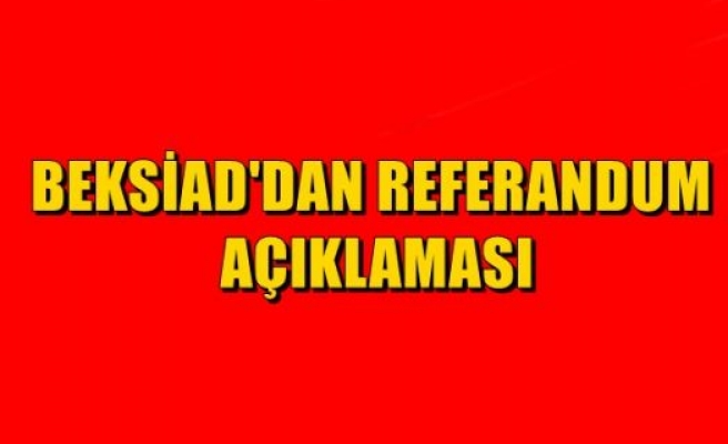 BEKSİAD'dan Referandum Açıklaması