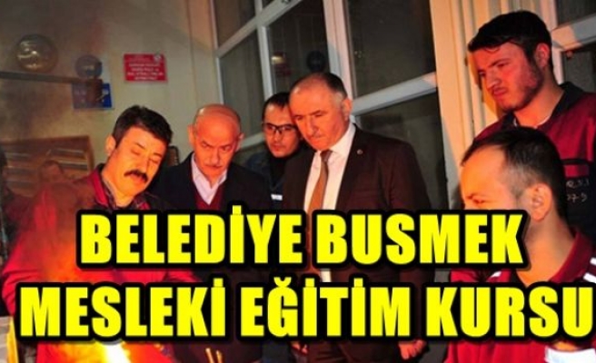 BELEDİYE BUSMEK MESLEKİ EĞİTİM KURSU