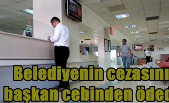 Belediyenin cezasını başkan cebinden ödedi